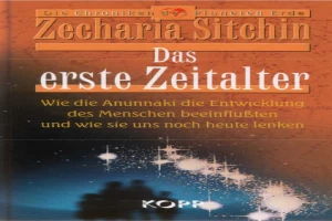 Das erste Zeitalter: Wie die Annunaki die Entwicklung des Menschen beinflußten und wie sie uns noch heute lenken